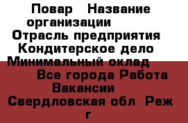 Повар › Название организации ­ VBGR › Отрасль предприятия ­ Кондитерское дело › Минимальный оклад ­ 30 000 - Все города Работа » Вакансии   . Свердловская обл.,Реж г.